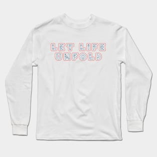 Let Life Unfold!! Long Sleeve T-Shirt